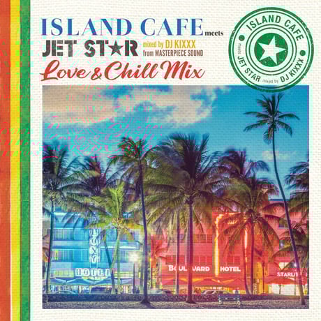 【CD】ISLAND CAFE meets JET STAR ～ Love & Chill Mix ～ mixed by DJ KIXXX from MASTERPIECE SOUND